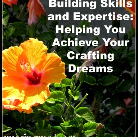 Building Skills and Expertise: Helping You Achieve Your Crafting Dreams