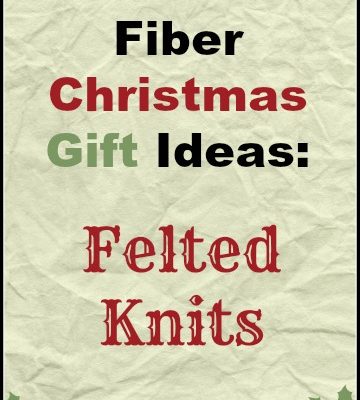 Fiber Christmas Gift Ideas: Felted Knitting